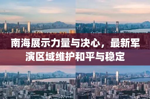 南海展示力量与决心，最新军演区域维护和平与稳定