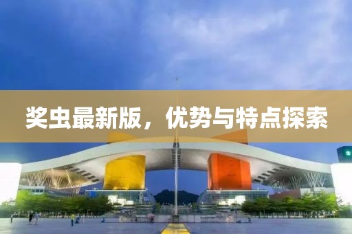 奖虫最新版，优势与特点探索