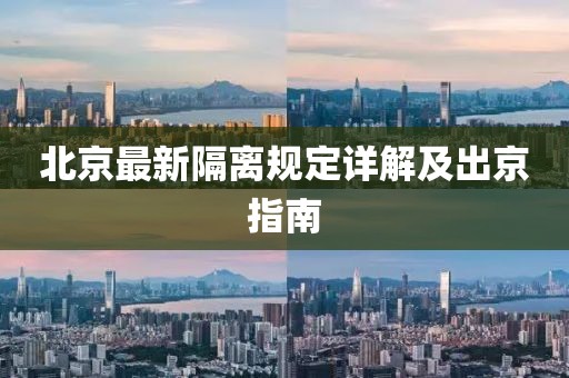 北京最新隔离规定详解及出京指南