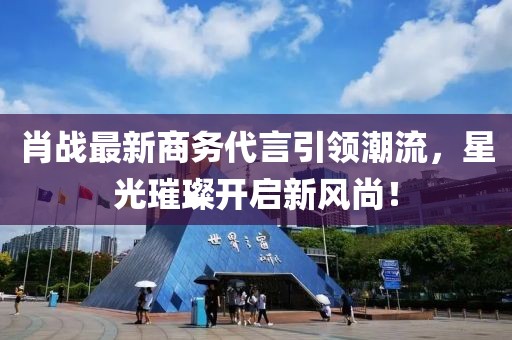 肖战最新商务代言引领潮流，星光璀璨开启新风尚！