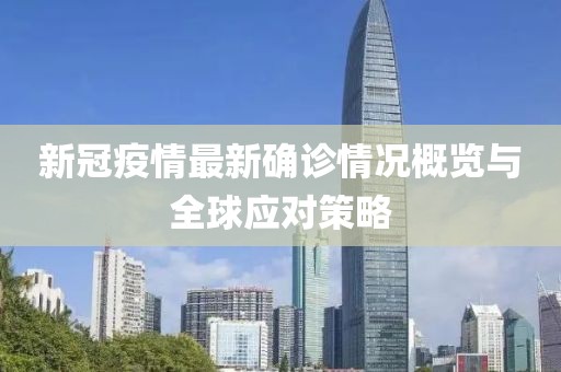 新冠疫情最新确诊情况概览与全球应对策略