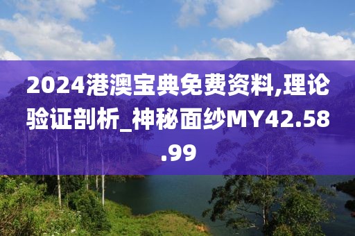 2024港澳宝典免费资料,理论验证剖析_神秘面纱MY42.58.99