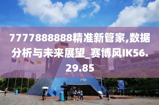 7777888888精准新管家,数据分析与未来展望_赛博风IK56.29.85