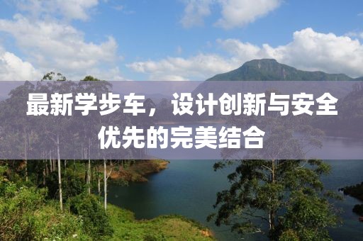 最新学步车，设计创新与安全优先的完美结合