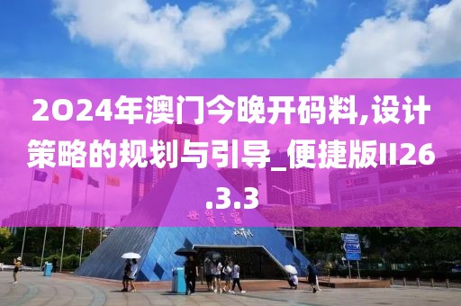2O24年澳门今晚开码料,设计策略的规划与引导_便捷版II26.3.3