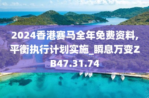 2024香港赛马全年免费资料,平衡执行计划实施_瞬息万变ZB47.31.74