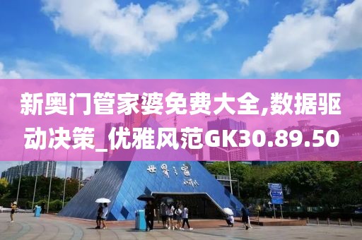 新奥门管家婆免费大全,数据驱动决策_优雅风范GK30.89.50