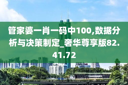 管家婆一肖一码中100,数据分析与决策制定_奢华尊享版82.41.72