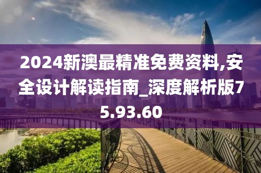 2024新澳最精准免费资料,安全设计解读指南_深度解析版75.93.60