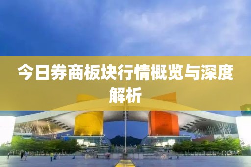今日券商板块行情概览与深度解析