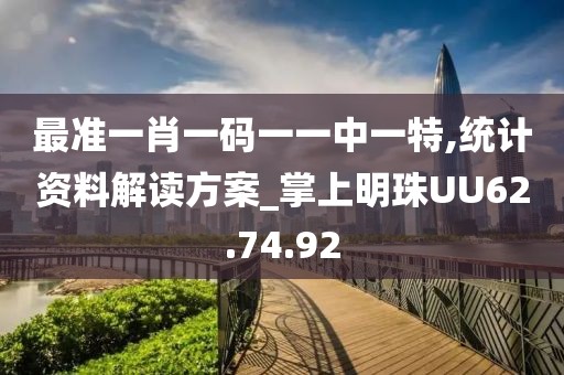 最准一肖一码一一中一特,统计资料解读方案_掌上明珠UU62.74.92