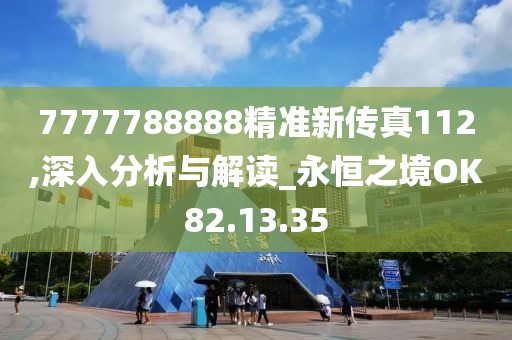 7777788888精准新传真112,深入分析与解读_永恒之境OK82.13.35