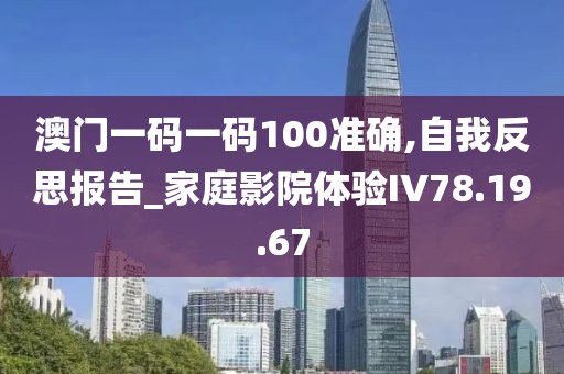澳门一码一码100准确,自我反思报告_家庭影院体验IV78.19.67