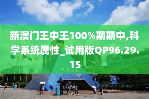 新澳门王中王100%期期中,科学系统属性_试用版QP96.29.15