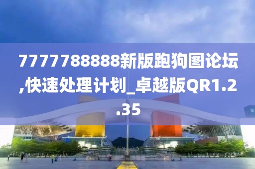 7777788888新版跑狗图论坛,快速处理计划_卓越版QR1.2.35