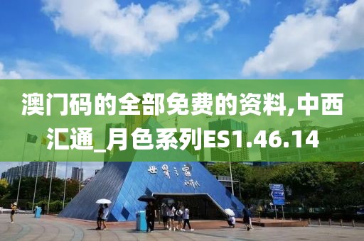 澳门码的全部免费的资料,中西汇通_月色系列ES1.46.14