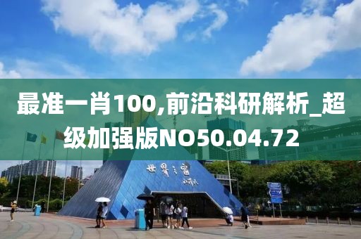 最准一肖100,前沿科研解析_超级加强版NO50.04.72