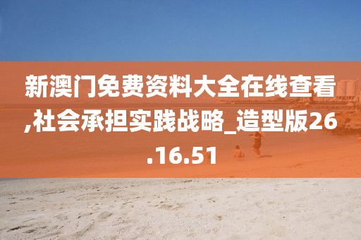 新澳门免费资料大全在线查看,社会承担实践战略_造型版26.16.51