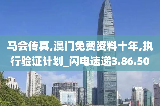 马会传真,澳门免费资料十年,执行验证计划_闪电速递3.86.50