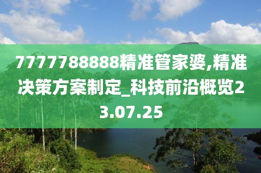 7777788888精准管家婆,精准决策方案制定_科技前沿概览23.07.25