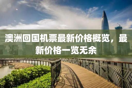 澳洲回国机票最新价格概览，最新价格一览无余