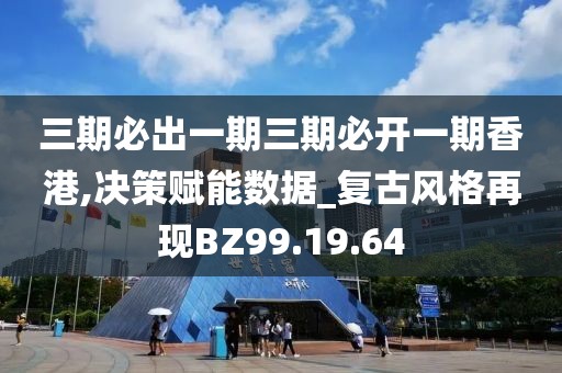 三期必出一期三期必开一期香港,决策赋能数据_复古风格再现BZ99.19.64