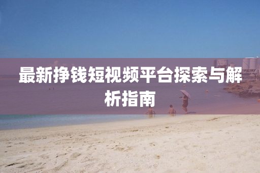 最新挣钱短视频平台探索与解析指南