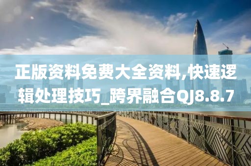 正版资料免费大全资料,快速逻辑处理技巧_跨界融合QJ8.8.7