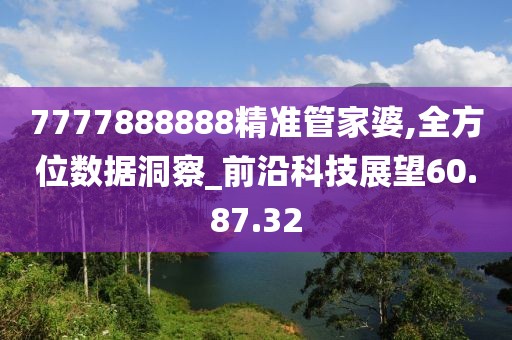 7777888888精准管家婆,全方位数据洞察_前沿科技展望60.87.32