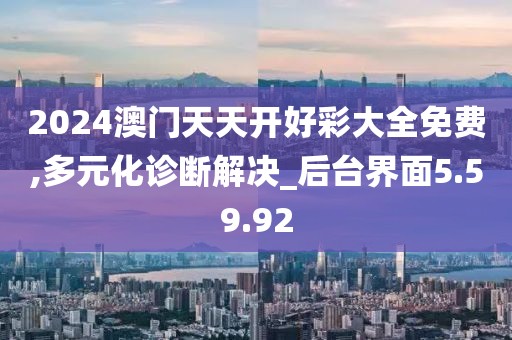 2024澳门天天开好彩大全免费,多元化诊断解决_后台界面5.59.92