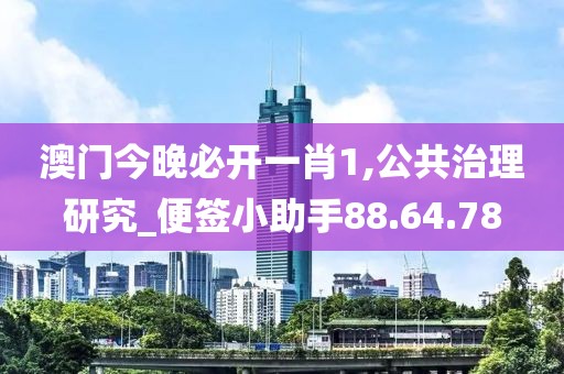 澳门今晚必开一肖1,公共治理研究_便签小助手88.64.78