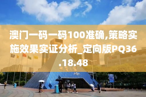 澳门一码一码100准确,策略实施效果实证分析_定向版PQ36.18.48