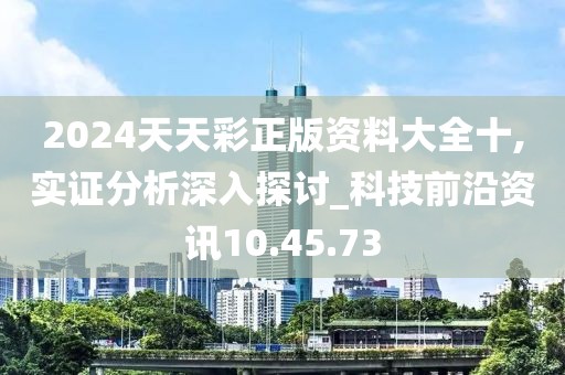 2024天天彩正版资料大全十,实证分析深入探讨_科技前沿资讯10.45.73