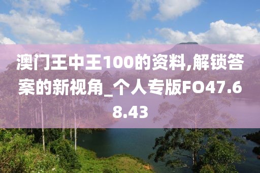 澳门王中王100的资料,解锁答案的新视角_个人专版FO47.68.43