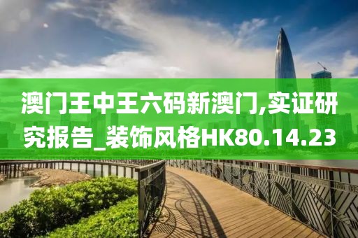 澳门王中王六码新澳门,实证研究报告_装饰风格HK80.14.23