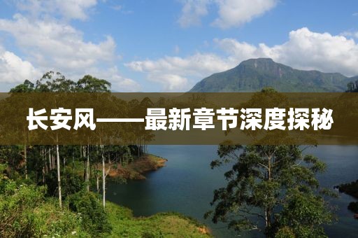 长安风——最新章节深度探秘