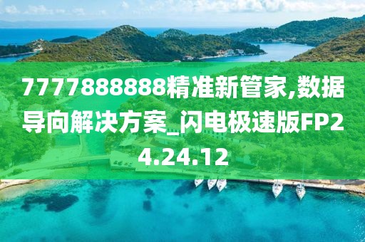 7777888888精准新管家,数据导向解决方案_闪电极速版FP24.24.12