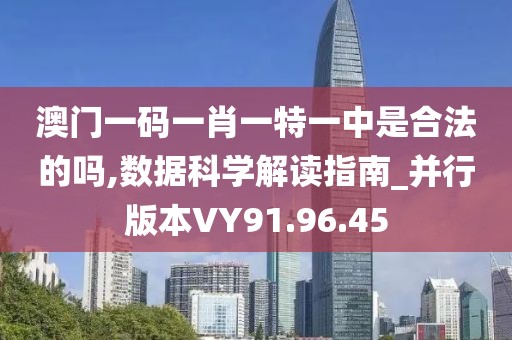 澳门一码一肖一特一中是合法的吗,数据科学解读指南_并行版本VY91.96.45