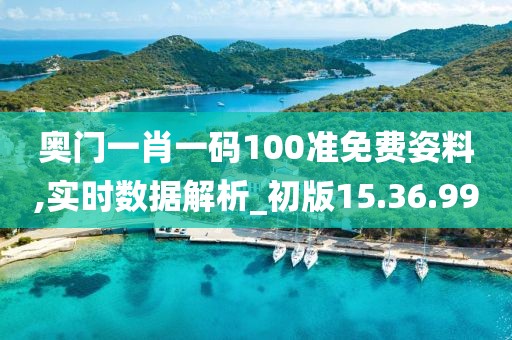 奥门一肖一码100准免费姿料,实时数据解析_初版15.36.99
