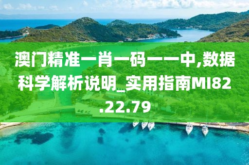 澳门精准一肖一码一一中,数据科学解析说明_实用指南MI82.22.79