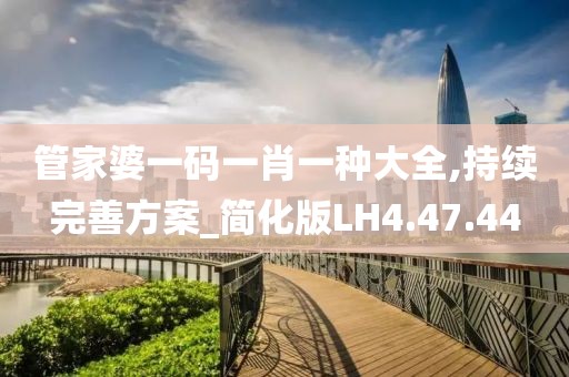 管家婆一码一肖一种大全,持续完善方案_简化版LH4.47.44