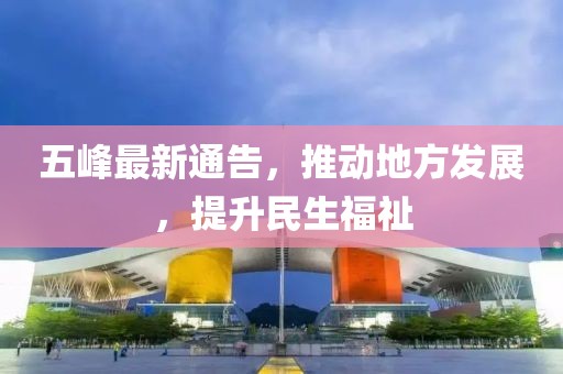 五峰最新通告，推动地方发展，提升民生福祉