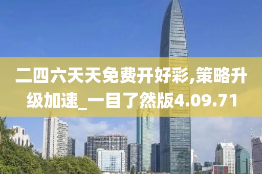 二四六天天免费开好彩,策略升级加速_一目了然版4.09.71