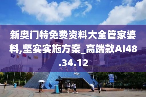 新奥门特免费资料大全管家婆料,坚实实施方案_高端款AI48.34.12