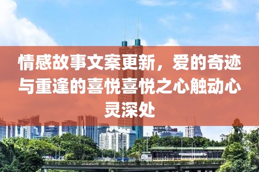 情感故事文案更新，爱的奇迹与重逢的喜悦喜悦之心触动心灵深处