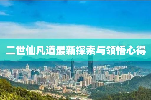 二世仙凡道最新探索与领悟心得