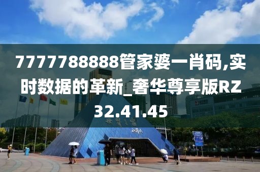 7777788888管家婆一肖码,实时数据的革新_奢华尊享版RZ32.41.45