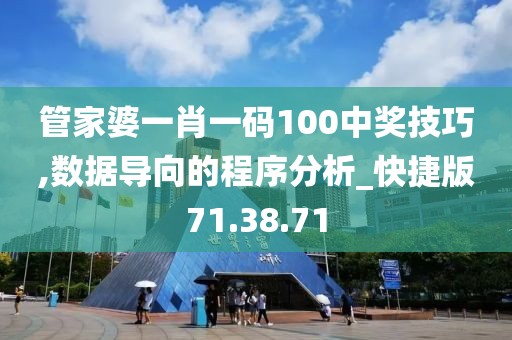 管家婆一肖一码100中奖技巧,数据导向的程序分析_快捷版71.38.71