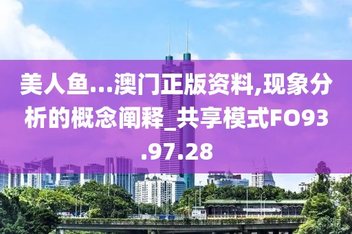 美人鱼…澳门正版资料,现象分析的概念阐释_共享模式FO93.97.28