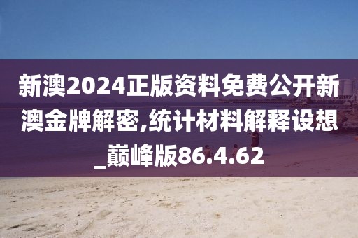 新澳2024正版资料免费公开新澳金牌解密,统计材料解释设想_巅峰版86.4.62
